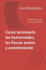 Como terminarlo las hemorroides, las fisuras anales y estre?imiento: Un testimonio real, preciso y detallado