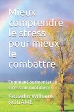 Mieux comprendre le stress pour mieux le combattre: Comment surmonter le stress au quotidien ?