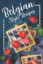 Belgian Style Recipes: An Illustrated Cookbook of Belgium's Best Dishes!