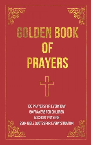 Golden Book of Prayers: 100 prayers for every day, 50 prayers for children, 50 short everyday prayers, 250+ Bible quotes