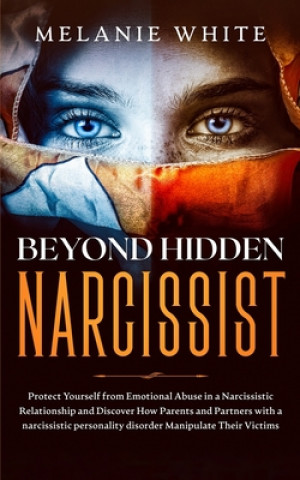 Beyond Hidden Narcissist: Protect Yourself from Emotional Abuse in a Narcissistic Relationship and Discover How Parents and Partners with Narcis