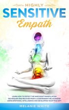 Highly Sensitive Empath: Learn How to Detect the Narcissist Manipulation Techniques and Recover from a Codependent Relationship using Emotional