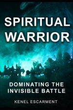 Spiritual Warrior: Dominating The Invisible Battle