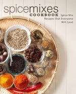 Spice Mixes Cookbook: Spice Mix Recipes that Everyone Will Love (2nd Edition)