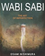 Wabi Sabi The Art of Imperfection: Discover the traditional Japanese Aesthetics and Learn How to Enjoy the Beauty of Imperfection and Live a Wabi-Sabi