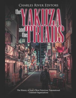The Yakuza and the Triads: The History of Asia's Most Notorious Transnational Criminal Organizations (Charles River Editors)()