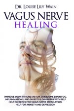 Vagus Nerve Healing: Improve Your Immune System, Overcome Brain Fog, Inflammations, and Digestive Disorders with Self Help Exercises for Va