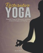 Restorative Yoga: Essential Poses for Relaxation, Balanced Chakra's Energies and Healing