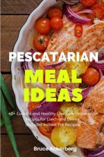 Pescatarian Meal Ideas: 40+ Curated and Healthy Low Carb Pescatarian Recipes for Lunch and Dinner (Includes Instant Pot Recipes)