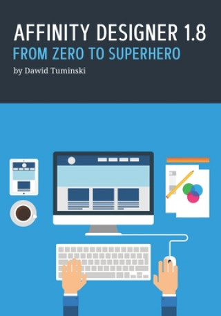 Affinity Designer 1.8. From Zero to Superhero: A beginner's guide to Affinity Designer 1.8