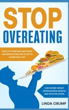 Stop Overeating: Guide to Overcome Emotional and Binge Eating, End to Eat in Compulsive Way, Lose Excess Weight Approaching a Mindful a