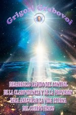Desarrollo Rapido del Control de la Clarividencia Y de la Prevision Para Asegurar La Vida Eterna del Cuerpo Fisico