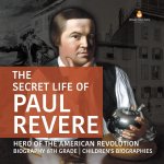 Secret Life of Paul Revere Hero of the American Revolution Biography 6th Grade Children's Biographies