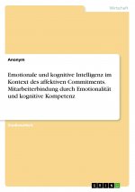 Emotionale und kognitive Intelligenz im Kontext des affektiven Commitments. Mitarbeiterbindung durch Emotionalität und kognitive Kompetenz