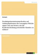 Produktpräsentationsmethoden auf Onlineplattformen für Luxusgüter. Welche eignet sich am besten, um die Kaufentscheidung potentieller Kunden zu stärke
