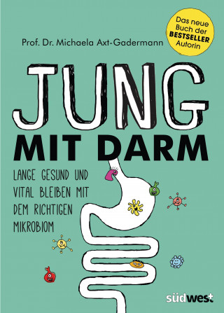 Gesund mit Darm. Fitter, gelassener und jünger mit dem richtigen Mikrobiom