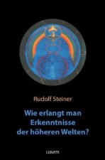 Wie erlangt man Erkenntnisse der hoheren Welten?