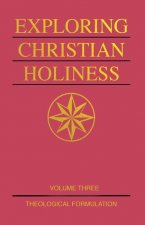 Exploring Christian Holiness, Volume 3: Theological Formulation