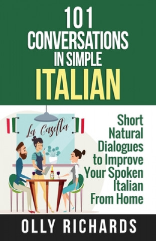 101 Conversations in Simple Italian: Short Natural Dialogues to Boost Your Confidence & Improve Your Spoken Italian