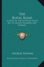 The Royal Road: A Study in the Egyptian Tarot, Key to Sacred Numbers and Symbols
