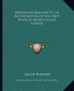 Mysterium Magnum V1 or an Exposition of the First Book of Moses Called Genesis
