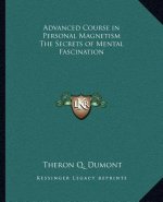 Advanced Course in Personal Magnetism the Secrets of Mental Fascination