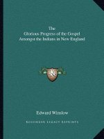 The Glorious Progress of the Gospel Amongst the Indians in New England
