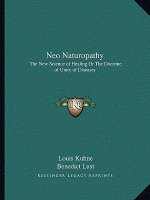 Neo Naturopathy: The New Science of Healing or the Doctrine of Unity of Diseases