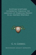 Egyptian Scriptures Interpreted Through the Language of Symbolism Present in All Inspired Writings