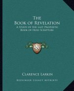 The Book of Revelation: A Study of the Last Prophetic Book of Holy Scripture