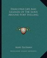 Dahcotah Life And Legends Of The Sioux Around Fort Snelling