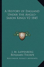 A History of England Under the Anglo-Saxon Kings V2 1845