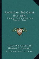 American Big-Game Hunting: The Book of the Boone and Crockett Club