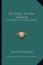 Joe Foss, Flying Marine: The Story Of His Flying Circus