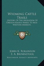 Wyoming Cattle Trails: History Of The Migration Of Oregon-Raised Herds To Mid-Western Markets.