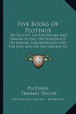 Five Books of Plotinus: On Felicity; On the Nature and Origin of Evil; On Providence; On Nature, Contemplation and the One; And on the Descent