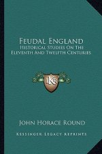 Feudal England: Historical Studies on the Eleventh and Twelfth Centuries