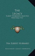 The Legacy: Elbert Hubbard's Selected Writings V13