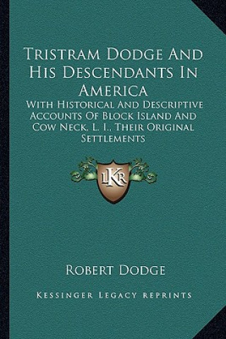 Tristram Dodge And His Descendants In America: With Historical And Descriptive Accounts Of Block Island And Cow Neck, L. I., Their Original Settlement