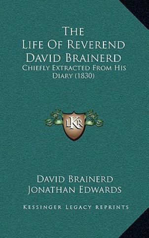 The Life of Reverend David Brainerd: Chiefly Extracted from His Diary (1830)