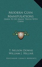 Modern Coin Manipulations: Learn to Do Magic Tricks with Coins