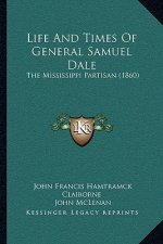 Life and Times of General Samuel Dale: The Mississippi Partisan (1860)