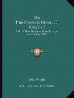 The True Chronicle History Of King Leir: And His Three Daughters, Gonorill, Ragan, And Cordella (1907)