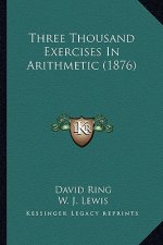 Three Thousand Exercises In Arithmetic (1876)