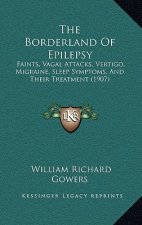 The Borderland of Epilepsy: Faints, Vagal Attacks, Vertigo, Migraine, Sleep Symptoms, and Their Treatment (1907)