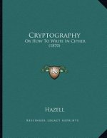 Cryptography: Or How To Write In Cipher (1870)