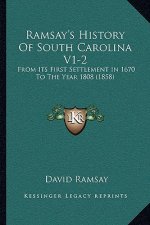 Ramsay's History Of South Carolina V1-2: From Its First Settlement In 1670 To The Year 1808 (1858)
