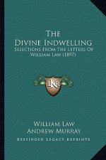 The Divine Indwelling: Selections From The Letters Of William Law (1897)