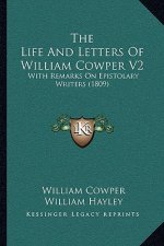 The Life And Letters Of William Cowper V2: With Remarks On Epistolary Writers (1809)