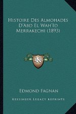 Histoire Des Almohades D'Abd El Wah'Id Merrakechi (1893)